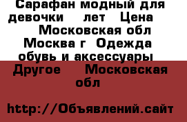 Сарафан модный для девочки 4-5лет › Цена ­ 500 - Московская обл., Москва г. Одежда, обувь и аксессуары » Другое   . Московская обл.